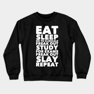 Eat Sleep Go to Clinicals Freak out Study For Exams Freak Out Slay repeat Crewneck Sweatshirt